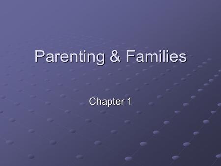 Parenting & Families Chapter 1. What is Parenting? Parenting is: A way of providing care, support, and love in a way that leads to a child’s total development.