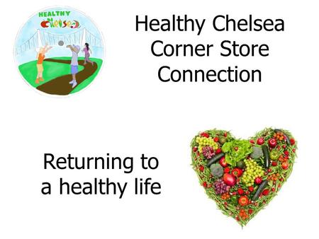 Healthy Chelsea Corner Store Connection Returning to a healthy life.