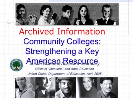 Community Colleges: Strengthening a Key American Resource Archived Information Community Colleges: Strengthening a Key American Resource Susan Sclafani,
