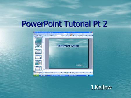PowerPoint Tutorial Pt 2 J.Kellow Images - Images - Can be photos, clip art or own art from paint or other drawing program If necessary remove the white.