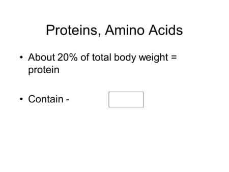 Proteins, Amino Acids About 20% of total body weight = protein Contain -
