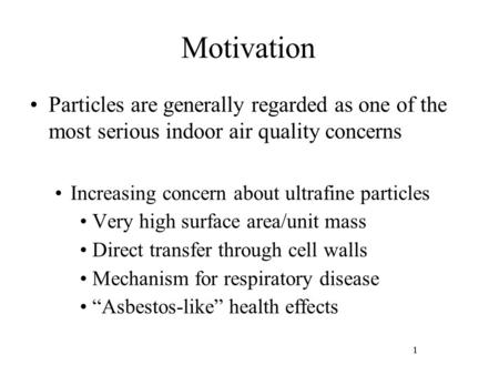 1 Motivation Particles are generally regarded as one of the most serious indoor air quality concerns Increasing concern about ultrafine particles Very.