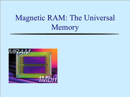 Magnetic RAM: The Universal Memory. Overview Introduction Historical perspective Technical Description Challenges Principals Market impacts Summary Overview.