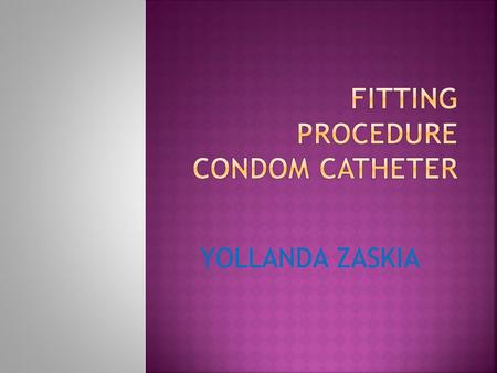YOLLANDA ZASKIA. External urine drainage tool is easy to use and safe to drain the urine on the client.