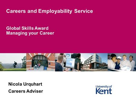 Global Skills Award Managing your Career Careers and Employability Service Nicola Urquhart Careers Adviser.