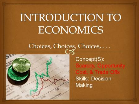 Choices, Choices, Choices,... Concept(S): Scarcity, Opportunity Cost, & Trade Offs Skills: Decision Making.