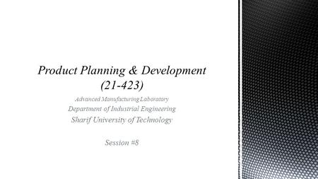 Advanced Manufacturing Laboratory Department of Industrial Engineering Sharif University of Technology Session #8.