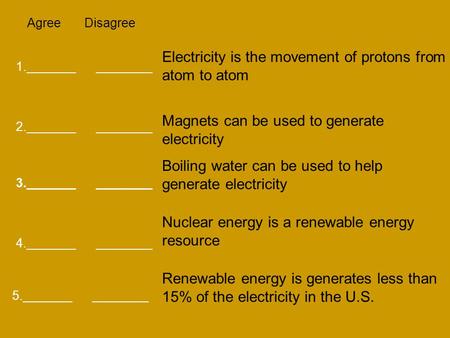 Agree Disagree 1._______ ________ 2._______ ________ 3._______ ________ 5._______ ________ 4._______ ________ Electricity is the movement of protons from.