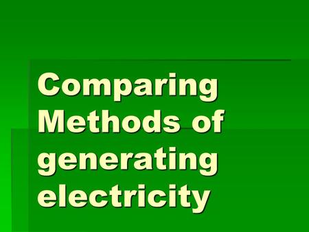 Comparing Methods of generating electricity