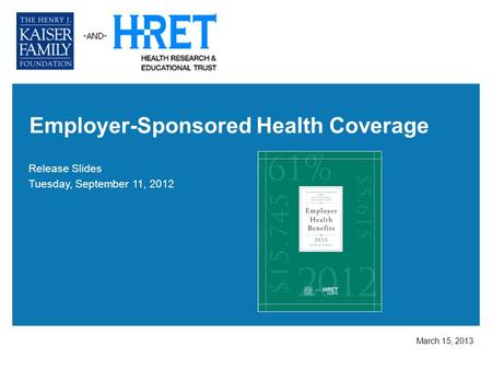Employer-Sponsored Health Coverage Release Slides Tuesday, September 11, 2012 March 15, 2013.