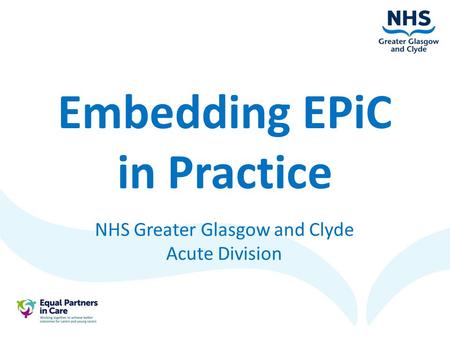 Embedding EPiC in Practice NHS Greater Glasgow and Clyde Acute Division.
