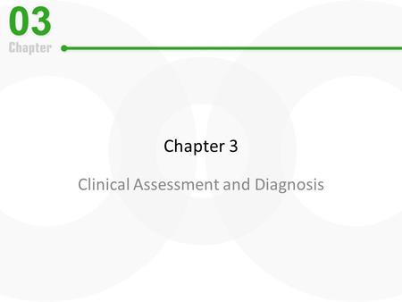 Chapter 3 Clinical Assessment and Diagnosis. Assessing Psychological Disorders Purposes of clinical assessment –T–To understand the individual –T–To predict.