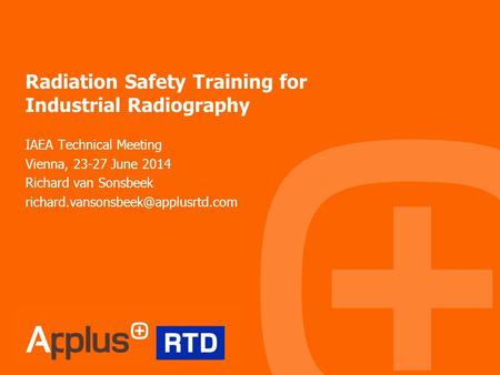 Radiation Safety Training for Industrial Radiography IAEA Technical Meeting Vienna, 23-27 June 2014 Richard van Sonsbeek
