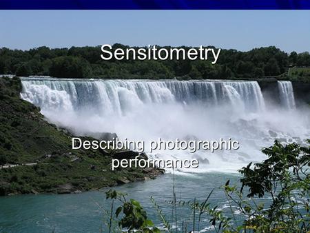 Sensitometry Describing photographic performance.
