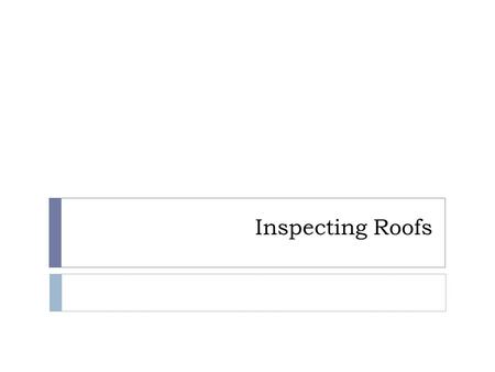 Inspecting Roofs. We Don’t Walk Roofs! Inspect & Report  Roof coverings and type  Roof drainage system (gutters)  Flashing  Skylights, chimneys &