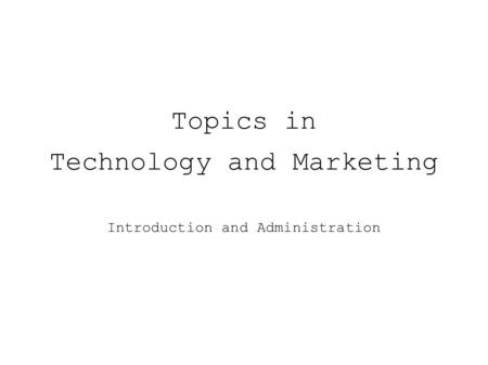 Topics in Technology and Marketing Introduction and Administration.