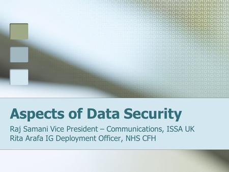 Aspects of Data Security Raj Samani Vice President – Communications, ISSA UK Rita Arafa IG Deployment Officer, NHS CFH.