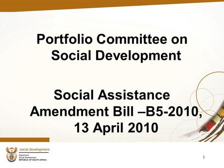 Portfolio Committee on Social Development Social Assistance Amendment Bill –B5-2010, 13 April 2010 1.