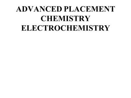 ADVANCED PLACEMENT CHEMISTRY ELECTROCHEMISTRY. Galvanic cell- chemical energy is changed into electrical energy (also called a voltaic cell) (spontaneous)