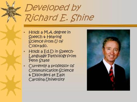Developed by Richard E. Shine Holds a M.A degree in Speech & Hearing Science from U of Colorado. Holds a Ed.D in Speech- Language Pathology from Penn State.