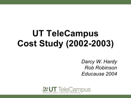 UT TeleCampus Cost Study (2002-2003) Darcy W. Hardy Rob Robinson Educause 2004.