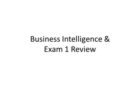Business Intelligence & Exam 1 Review