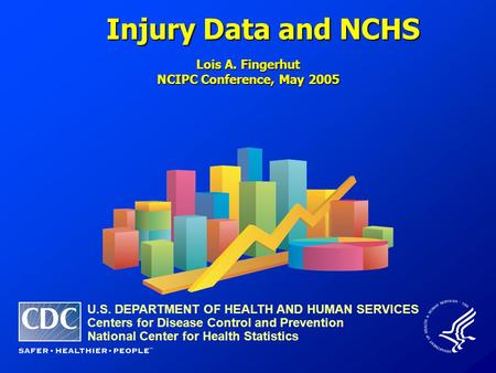Injury Data and NCHS U.S. DEPARTMENT OF HEALTH AND HUMAN SERVICES Centers for Disease Control and Prevention National Center for Health Statistics Lois.