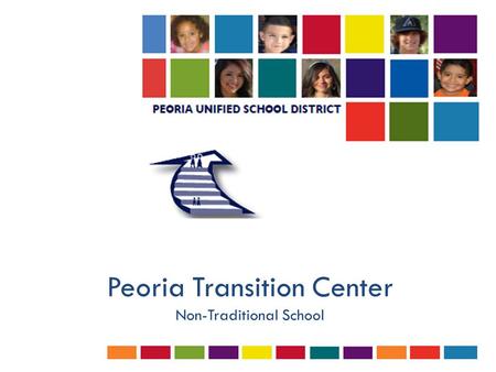 Peoria Transition Center Non-Traditional School. Peoria Transition Center: A Look Back.