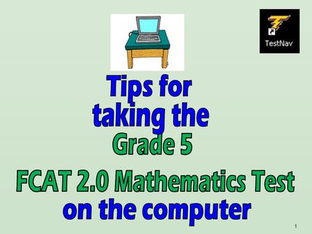 1. 2 It’s almost time to take the FCAT 2.0! Here are some important explanations and reminders to help you do your very best.