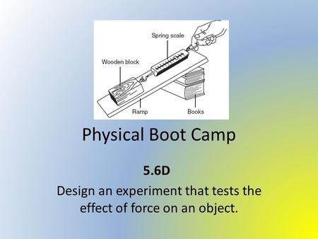 5.6D Design an experiment that tests the effect of force on an object.