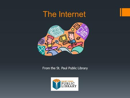 The Internet From the St. Paul Public Library. What is the Internet?  A world-wide network of computers allows people to share information electronically.