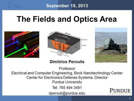 1 September 19, 2013 The Fields and Optics Area Dimitrios Peroulis Professor Electrical and Computer Engineering, Birck Nanotechnology Center Center for.