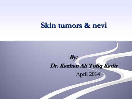 Skin tumors & nevi By: Dr. Kazhan Ali Tofiq Kadir Dr. Kazhan Ali Tofiq Kadir April 2014 April 2014.