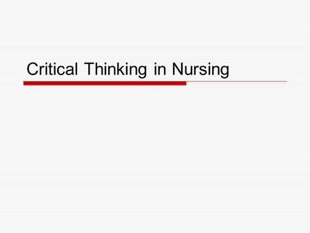 Critical Thinking in Nursing. Definition  Critical thinking is an active, organized, cognitive process used to carefully examine one’s thinking and the.