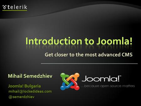 Get closer to the most advanced CMS Mihail Semedzhiev Joomla!