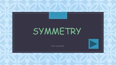 C SYMMETRY Toni Underhill. Math Fourth Grade The purpose of this instructional Powerpoint is to help in the understanding of the concept symmetry. Given.
