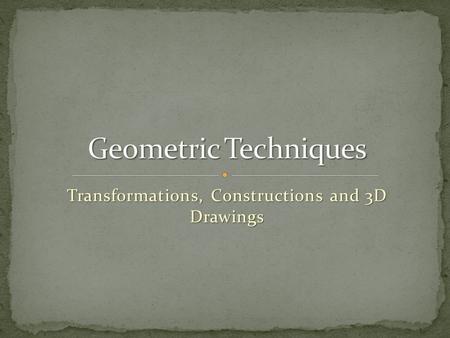 Transformations, Constructions and 3D Drawings