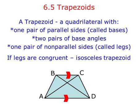 6.5 Trapezoids A D B C A Trapezoid - a quadrilateral with: