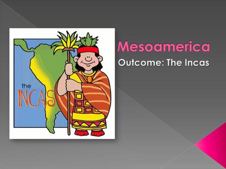 Mesoamerica Outcome: The Incas.