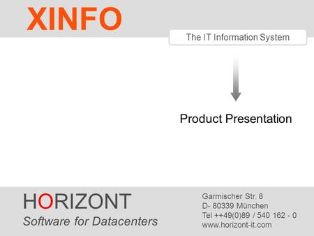 HORIZONT 1 XINFO ® The IT Information System Product Presentation HORIZONT Software for Datacenters Garmischer Str. 8 D- 80339 München Tel ++49(0)89 /