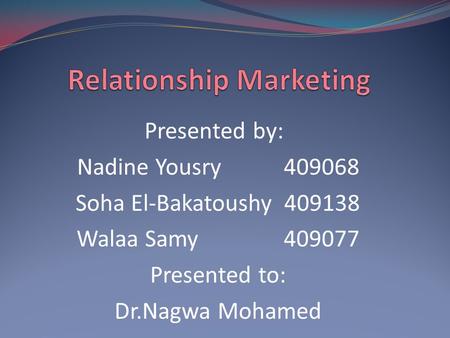 Presented by: Nadine Yousry 409068 Soha El-Bakatoushy 409138 Walaa Samy 409077 Presented to: Dr.Nagwa Mohamed.
