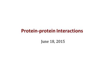 Protein-protein Interactions June 18, 2015. Why PPI?  Protein-protein interactions determine outcome of most cellular processes  Proteins which are.