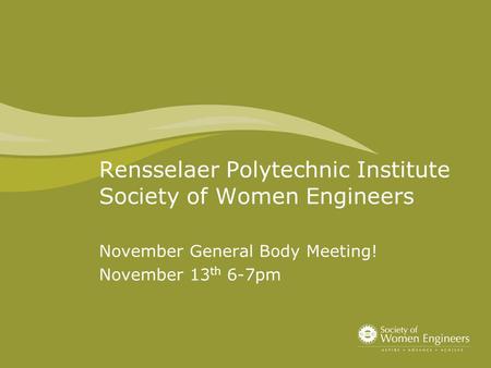 Rensselaer Polytechnic Institute Society of Women Engineers November General Body Meeting! November 13 th 6-7pm.
