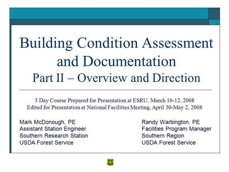 Building Condition Assessment and Documentation Part II – Overview and Direction Randy Warbington, PE Facilities Program Manager Southern Region USDA Forest.