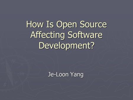 How Is Open Source Affecting Software Development? Je-Loon Yang.