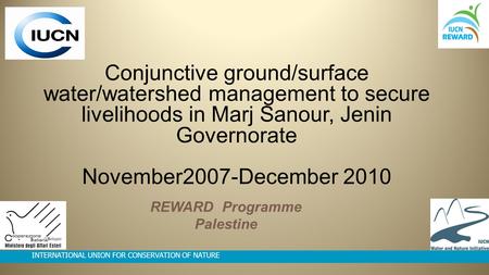 INTERNATIONAL UNION FOR CONSERVATION OF NATURE Conjunctive ground/surface water/watershed management to secure livelihoods in Marj Sanour, Jenin Governorate.