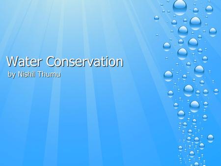Water Conservation by Nishil Thumu. Summary of Lesson There is limited amount of fresh water on earth, we need to conserve to make fresh water supplies.