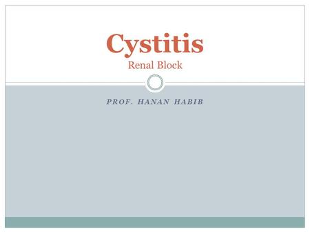 Cystitis Renal Block Prof. Hanan Habib.