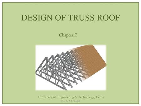 DESIGN OF TRUSS ROOF Chapter 7 University of Engineering & Technology, Taxila 1Prof Dr Z. A. Siddiqi.