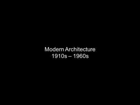 Modern Architecture 1910s – 1960s.